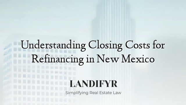 Understanding Closing Costs for Refinancing in New Mexico