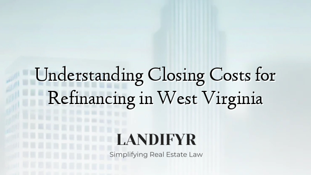 Understanding Closing Costs for Refinancing in West Virginia