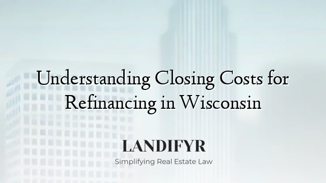 Understanding Closing Costs for Refinancing in Wisconsin