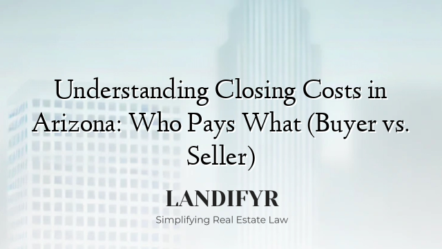 Understanding Closing Costs in Arizona: Who Pays What (Buyer vs. Seller)
