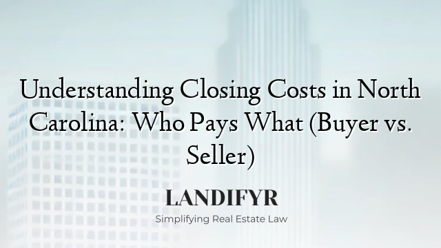 Understanding Closing Costs in North Carolina: Who Pays What (Buyer vs. Seller)