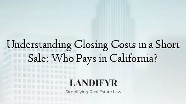 Understanding Closing Costs in a Short Sale: Who Pays in California?