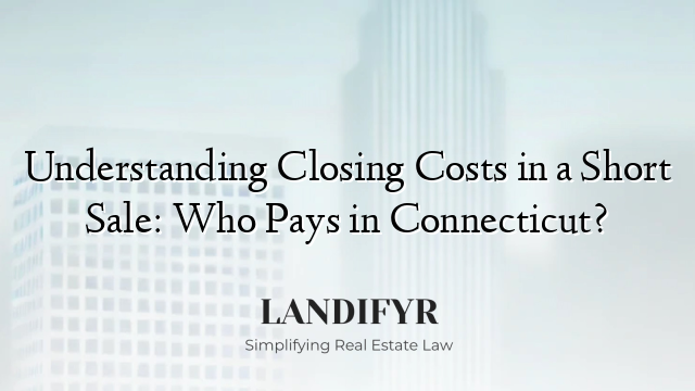 Understanding Closing Costs in a Short Sale: Who Pays in Connecticut?