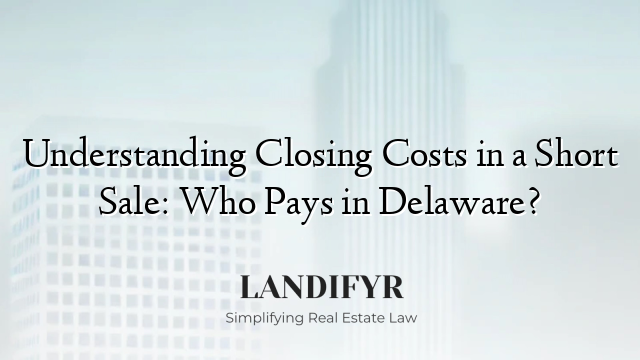 Understanding Closing Costs in a Short Sale: Who Pays in Delaware?