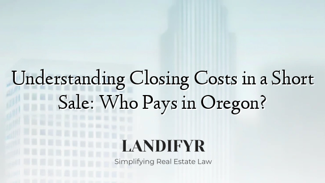 Understanding Closing Costs in a Short Sale: Who Pays in Oregon?