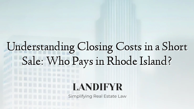 Understanding Closing Costs in a Short Sale: Who Pays in Rhode Island?