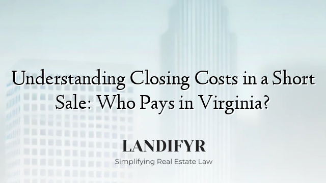 Understanding Closing Costs in a Short Sale: Who Pays in Virginia?