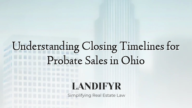 Understanding Closing Timelines for Probate Sales in Ohio