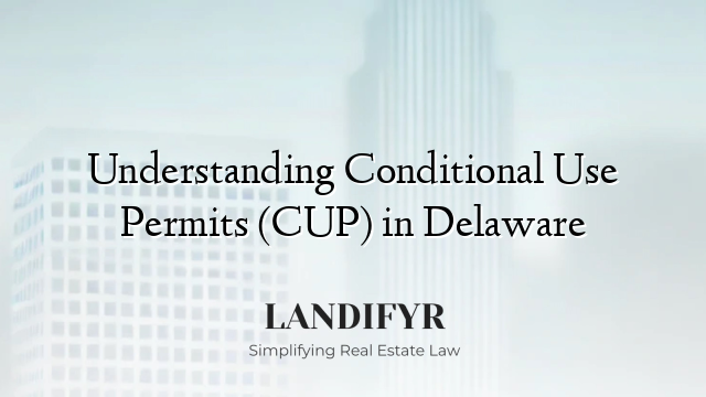 Understanding Conditional Use Permits (CUP) in Delaware
