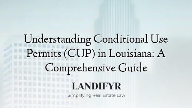 Understanding Conditional Use Permits (CUP) in Louisiana: A Comprehensive Guide