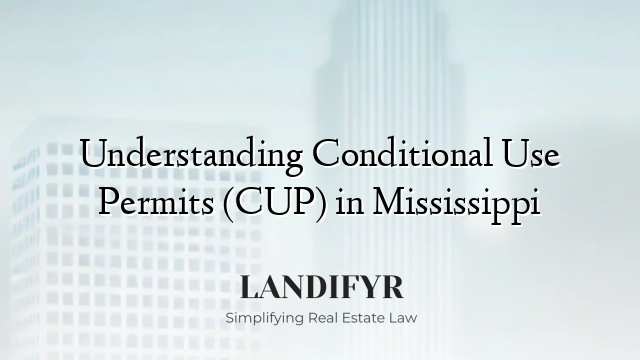 Understanding Conditional Use Permits (CUP) in Mississippi