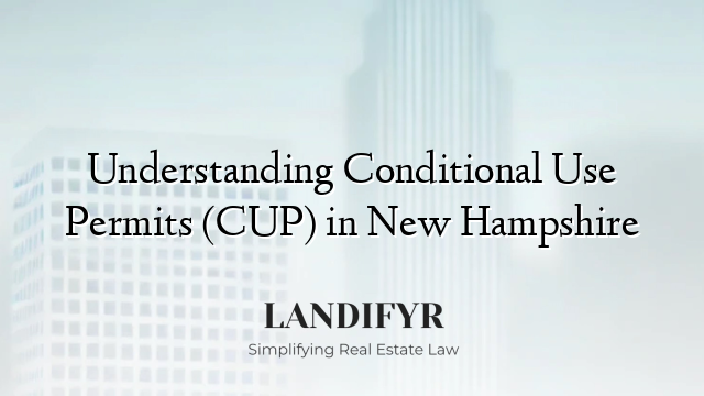 Understanding Conditional Use Permits (CUP) in New Hampshire