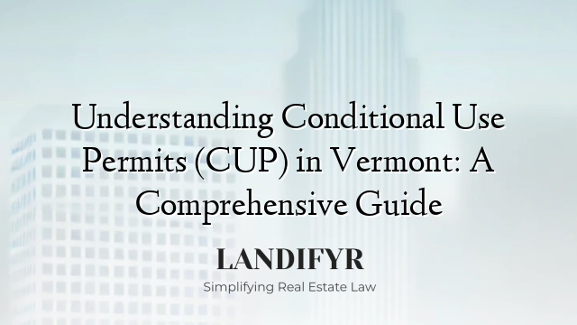 Understanding Conditional Use Permits (CUP) in Vermont: A Comprehensive Guide