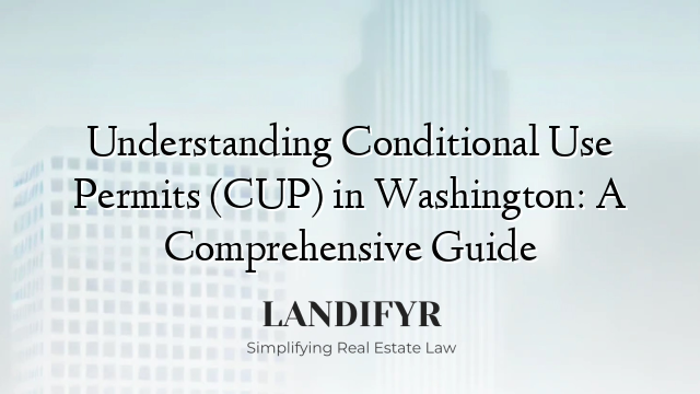 Understanding Conditional Use Permits (CUP) in Washington: A Comprehensive Guide