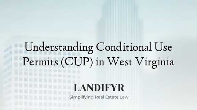 Understanding Conditional Use Permits (CUP) in West Virginia