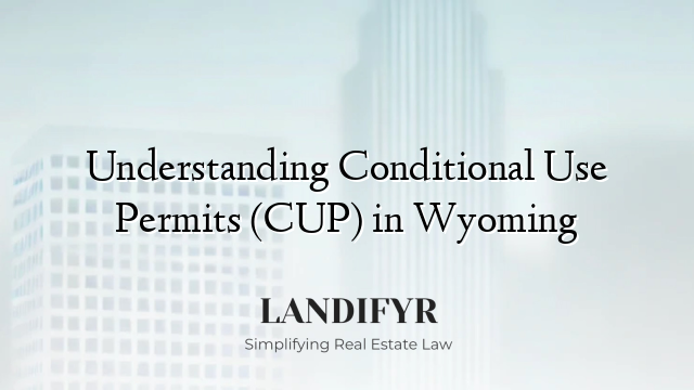 Understanding Conditional Use Permits (CUP) in Wyoming