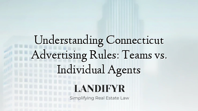 Understanding Connecticut Advertising Rules: Teams vs. Individual Agents