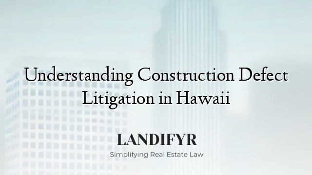 Understanding Construction Defect Litigation in Hawaii