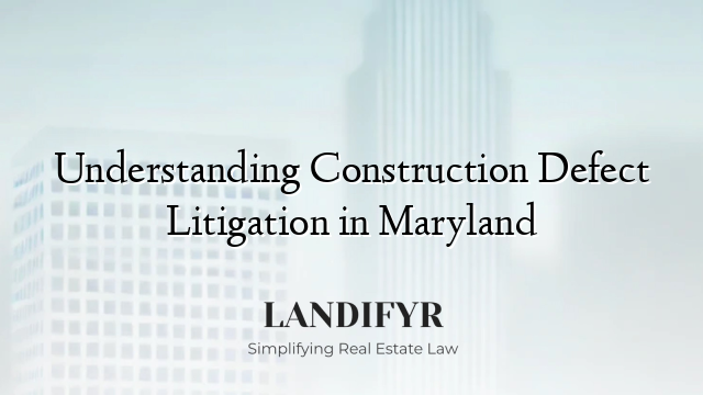 Understanding Construction Defect Litigation in Maryland