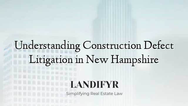 Understanding Construction Defect Litigation in New Hampshire