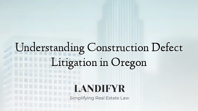 Understanding Construction Defect Litigation in Oregon