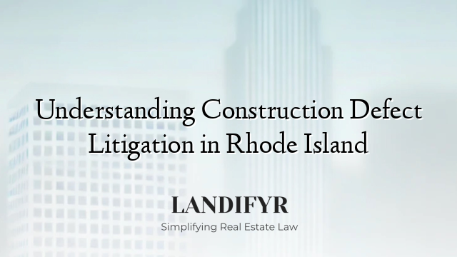 Understanding Construction Defect Litigation in Rhode Island