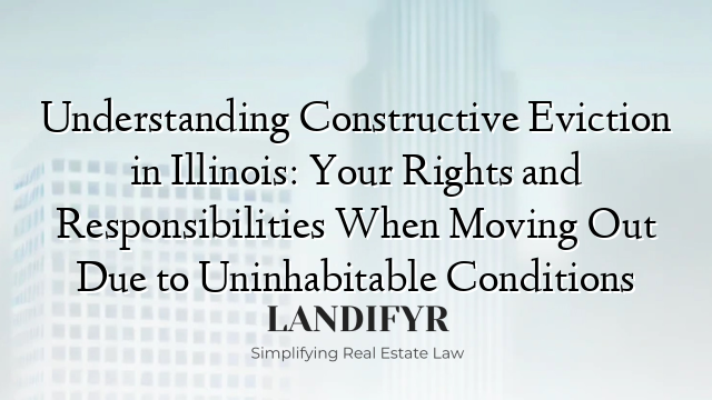Understanding Constructive Eviction in Illinois: Your Rights and Responsibilities When Moving Out Due to Uninhabitable Conditions