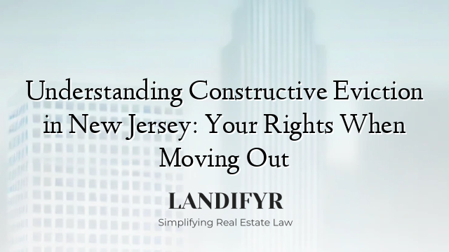Understanding Constructive Eviction in New Jersey: Your Rights When Moving Out