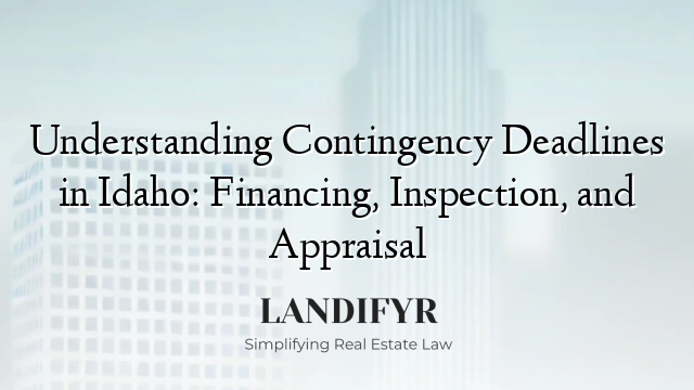 Understanding Contingency Deadlines in Idaho: Financing, Inspection, and Appraisal