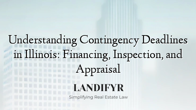 Understanding Contingency Deadlines in Illinois: Financing, Inspection, and Appraisal