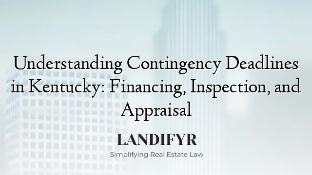 Understanding Contingency Deadlines in Kentucky: Financing, Inspection, and Appraisal