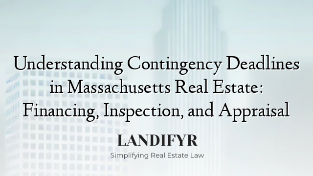 Understanding Contingency Deadlines in Massachusetts Real Estate: Financing, Inspection, and Appraisal