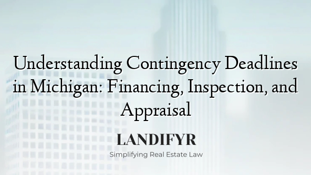 Understanding Contingency Deadlines in Michigan: Financing, Inspection, and Appraisal