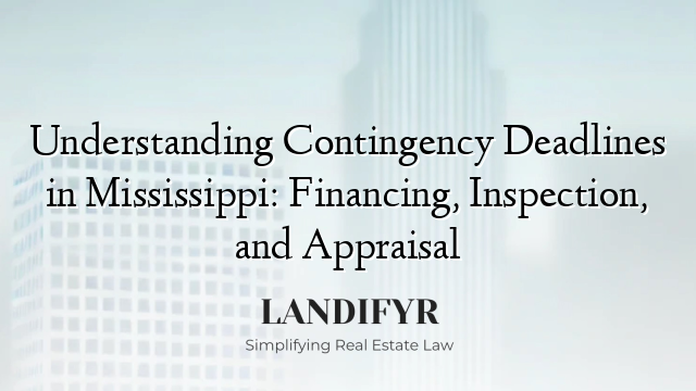 Understanding Contingency Deadlines in Mississippi: Financing, Inspection, and Appraisal