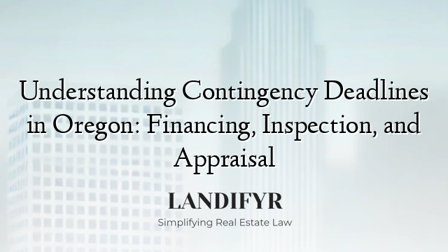 Understanding Contingency Deadlines in Oregon: Financing, Inspection, and Appraisal