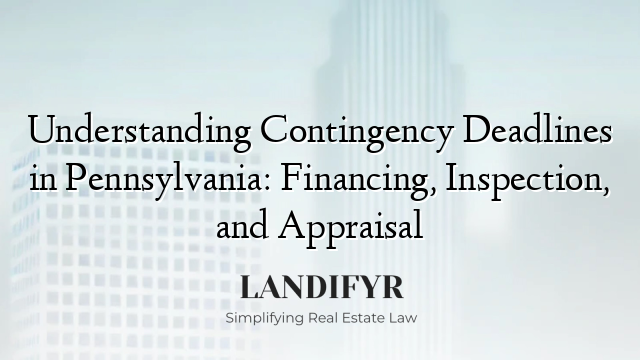 Understanding Contingency Deadlines in Pennsylvania: Financing, Inspection, and Appraisal