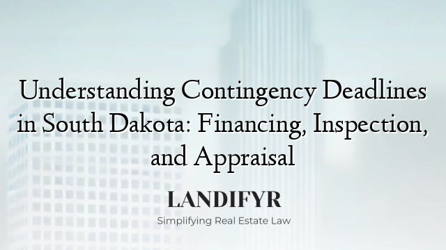 Understanding Contingency Deadlines in South Dakota: Financing, Inspection, and Appraisal