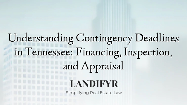 Understanding Contingency Deadlines in Tennessee: Financing, Inspection, and Appraisal
