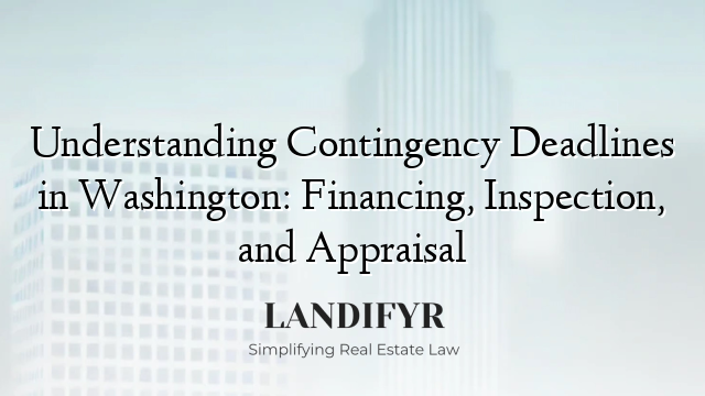 Understanding Contingency Deadlines in Washington: Financing, Inspection, and Appraisal