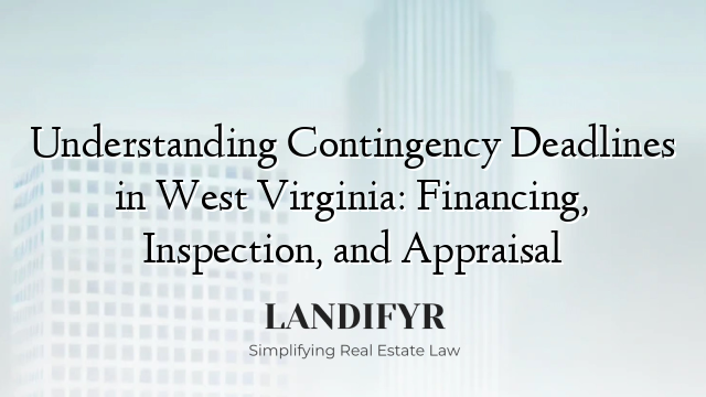 Understanding Contingency Deadlines in West Virginia: Financing, Inspection, and Appraisal