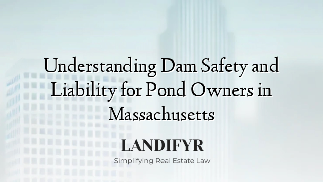 Understanding Dam Safety and Liability for Pond Owners in Massachusetts