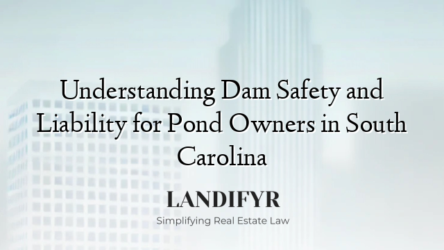 Understanding Dam Safety and Liability for Pond Owners in South Carolina