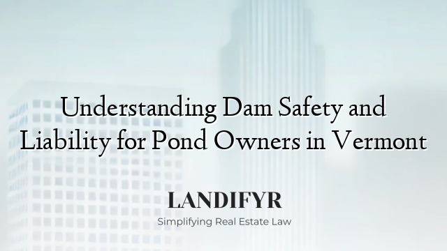 Understanding Dam Safety and Liability for Pond Owners in Vermont