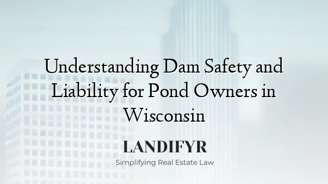 Understanding Dam Safety and Liability for Pond Owners in Wisconsin
