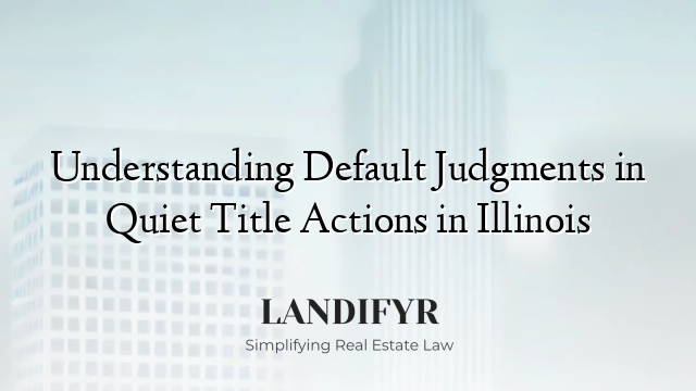 Understanding Default Judgments in Quiet Title Actions in Illinois