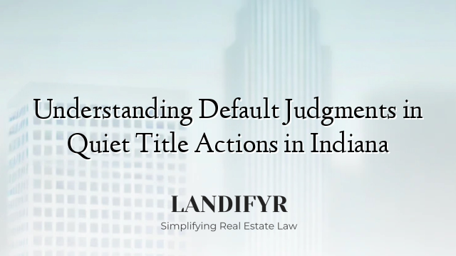 Understanding Default Judgments in Quiet Title Actions in Indiana
