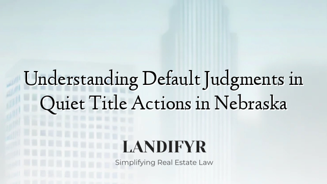 Understanding Default Judgments in Quiet Title Actions in Nebraska