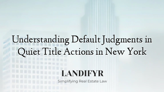 Understanding Default Judgments in Quiet Title Actions in New York