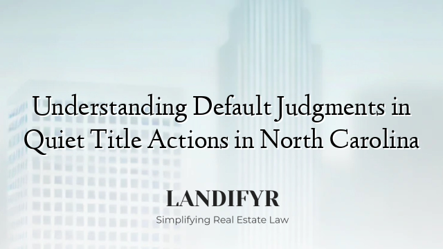 Understanding Default Judgments in Quiet Title Actions in North Carolina