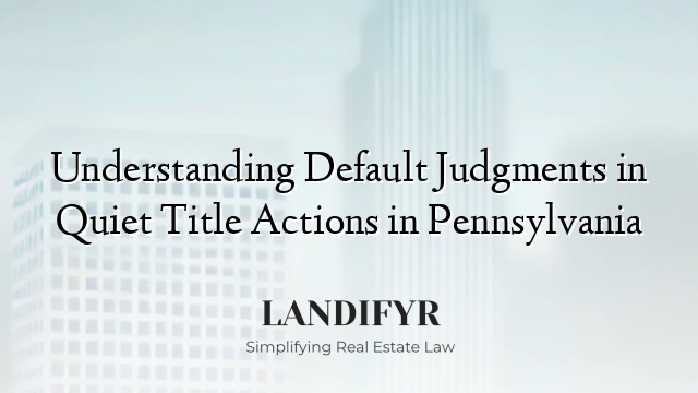 Understanding Default Judgments in Quiet Title Actions in Pennsylvania